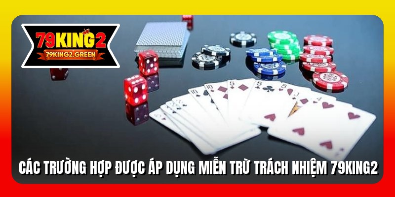 Các trường hợp được áp dụng miễn trừ trách nhiệm 79king2