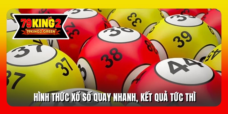 Hình thức xổ số quay nhanh, kết quả tức thì