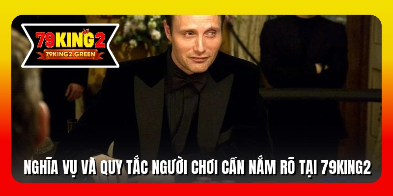 Nghĩa vụ và quy tắc người chơi cần nắm rõ tại 79king2